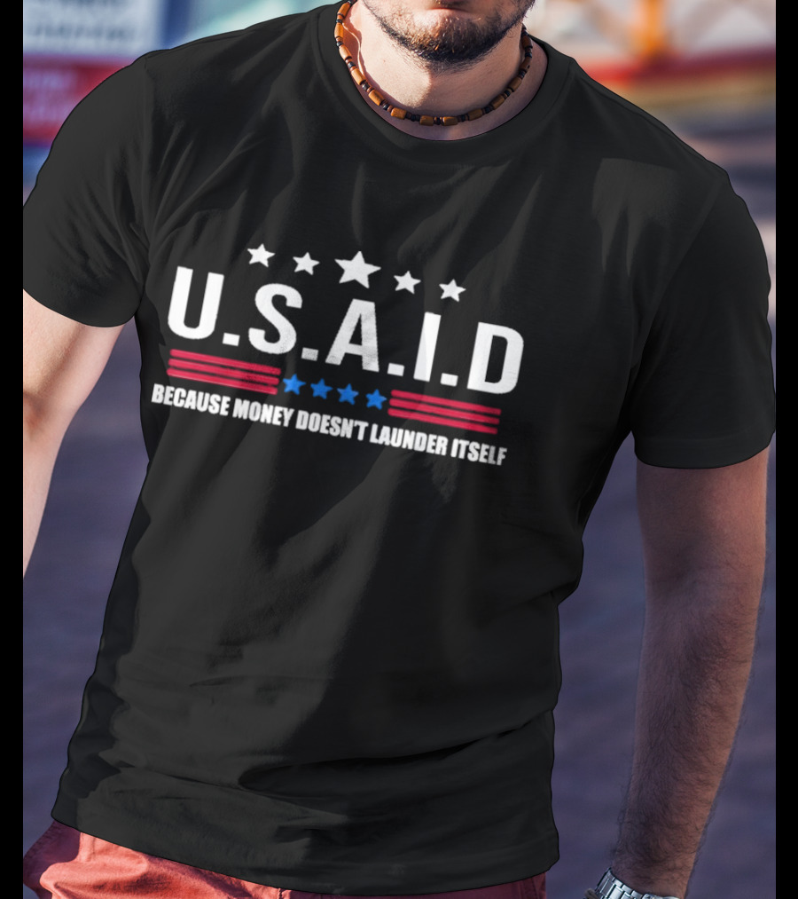 U.S.A.I.D Because Money Doesn't Launder Itself Stars And Stripes T-Shirt