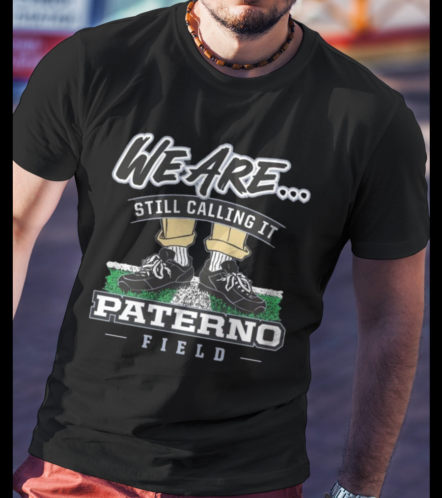 We Are Still Calling It Paterno Field Penn State Fan Apparel T-Shirt