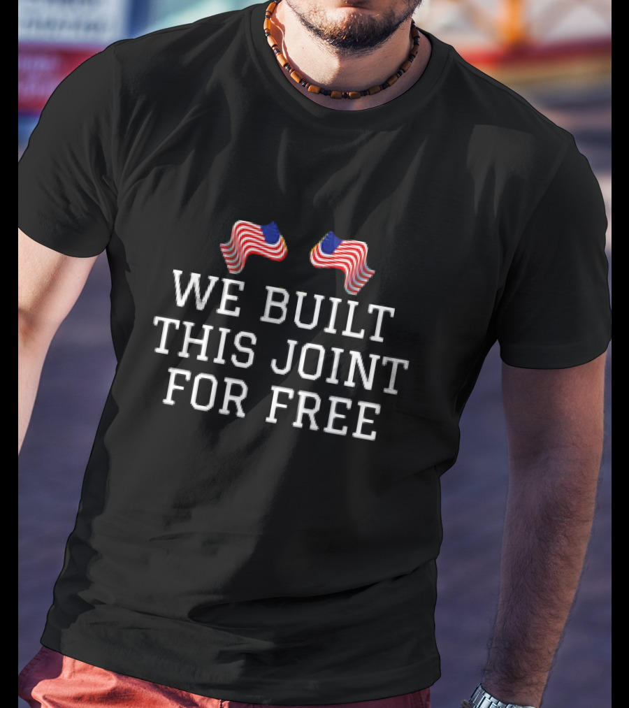 We Built This Joint For Free American Flags T-Shirt