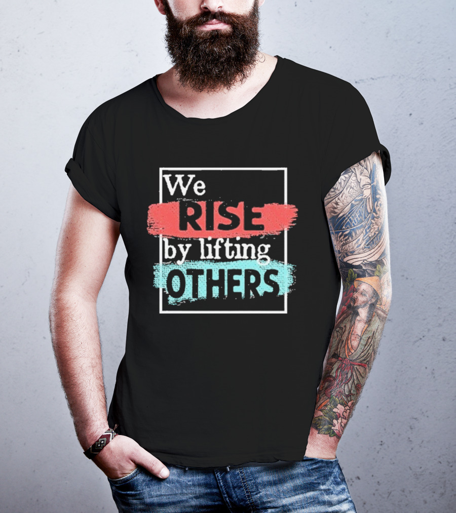 We Rise By Lifting Others Encouragement Words Colorful Brush Style T-Shirt