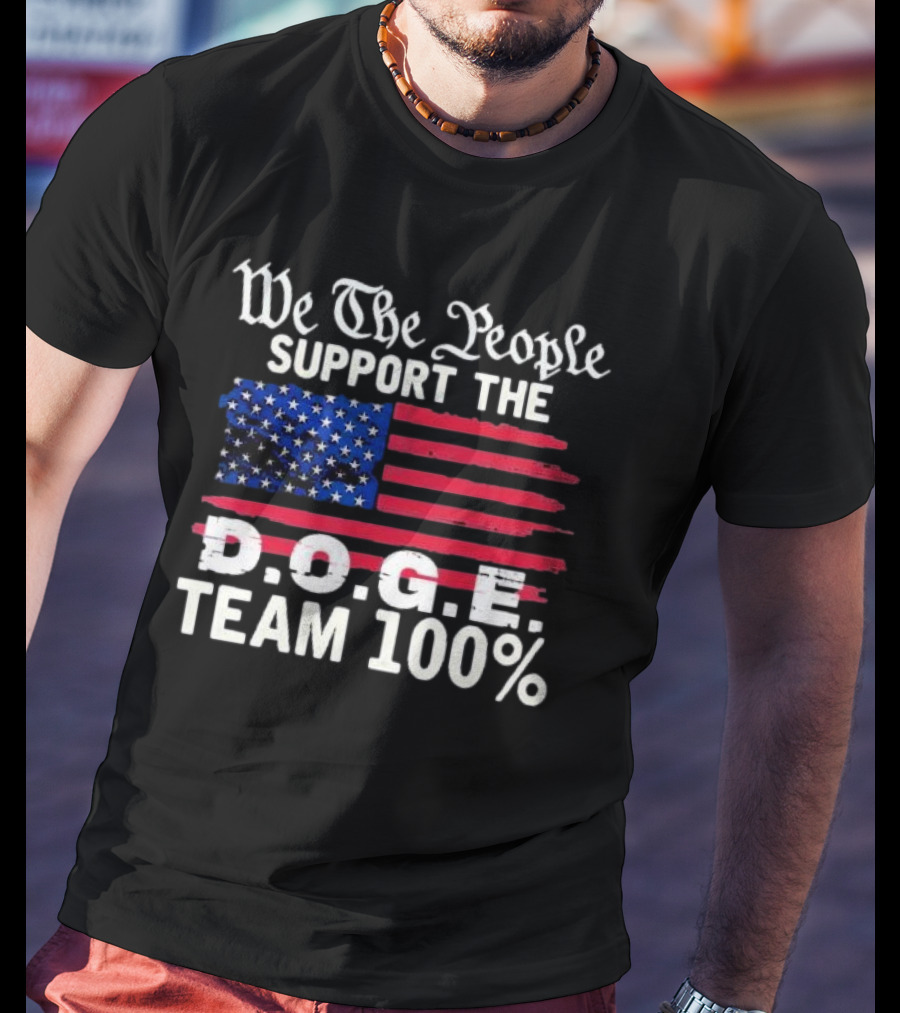 We The People Support The D.O.G.E. Team 100 Percent US Flag T-Shirt