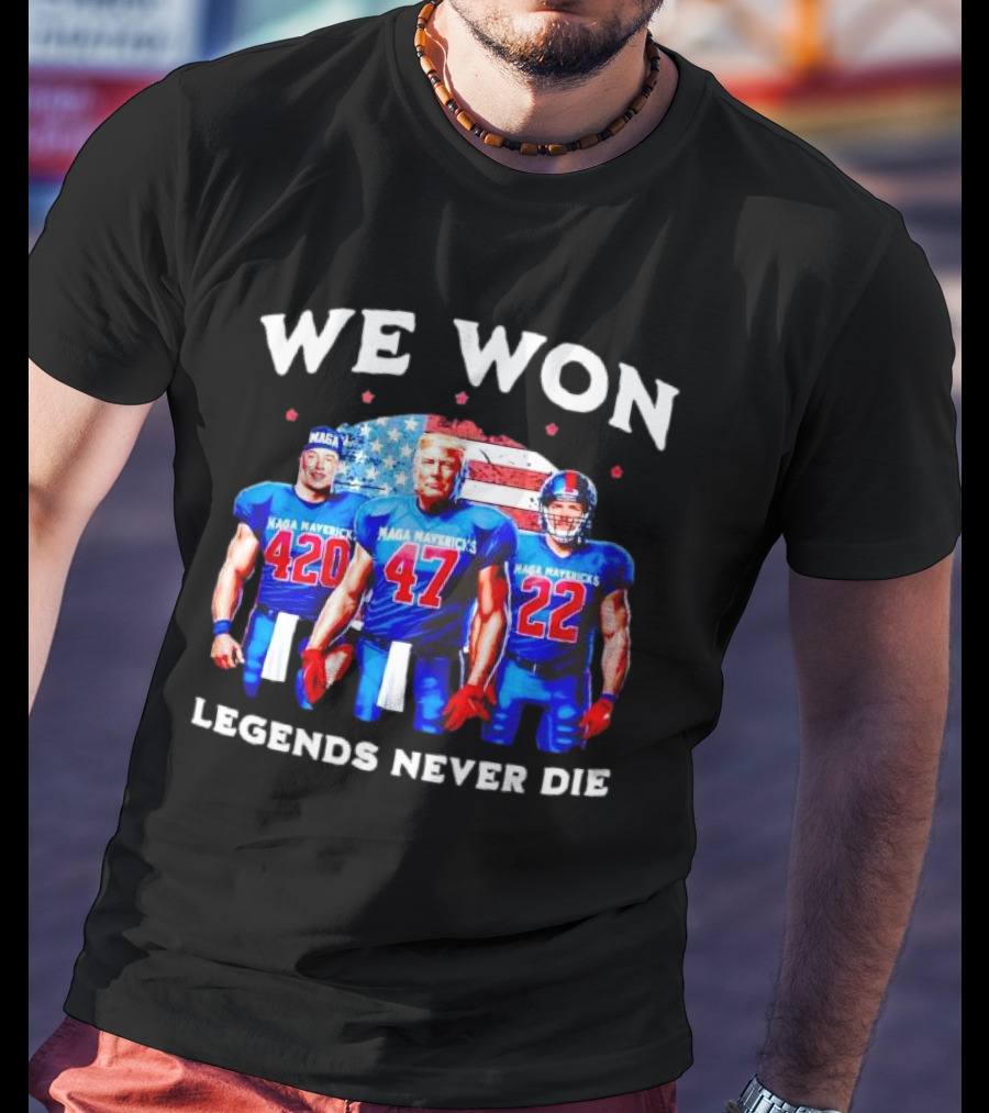 We Won Legends Never Die Maga Mavericks 420 47 22 T-Shirt