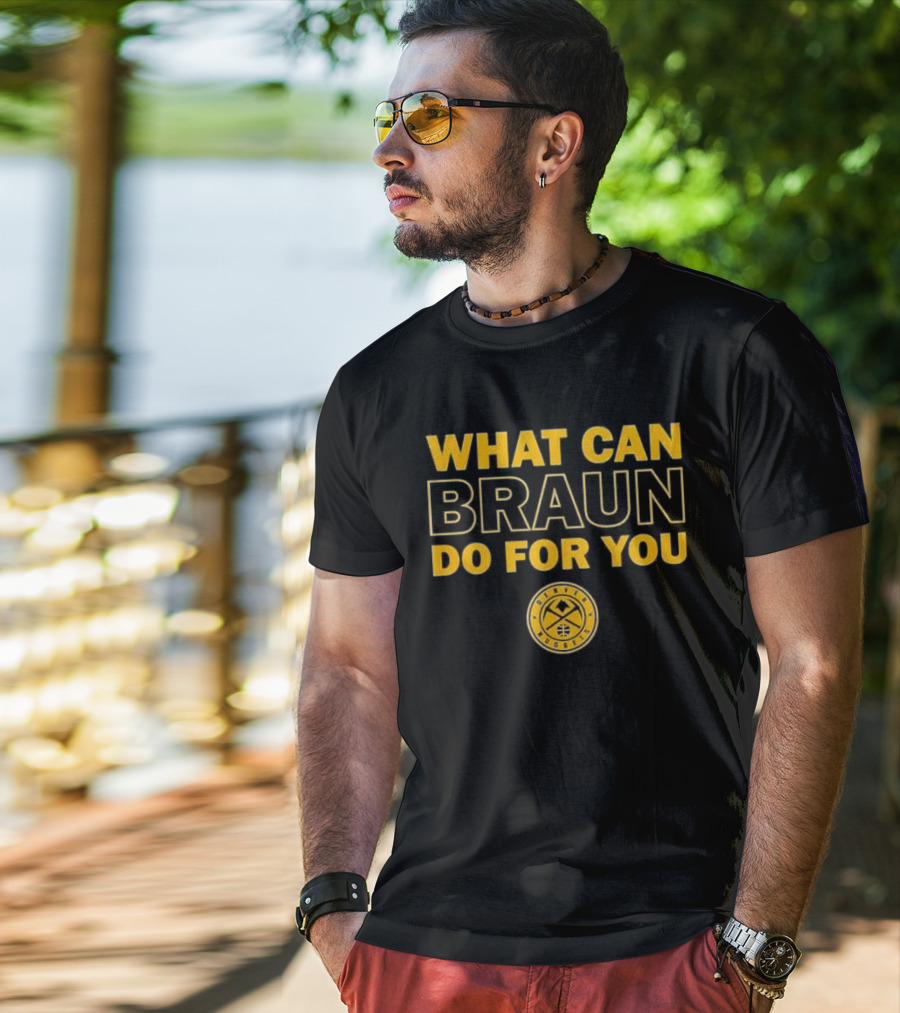 What Can Braun Do For You Denver Nuggets Basketball Team Fan Apparel T-Shirt