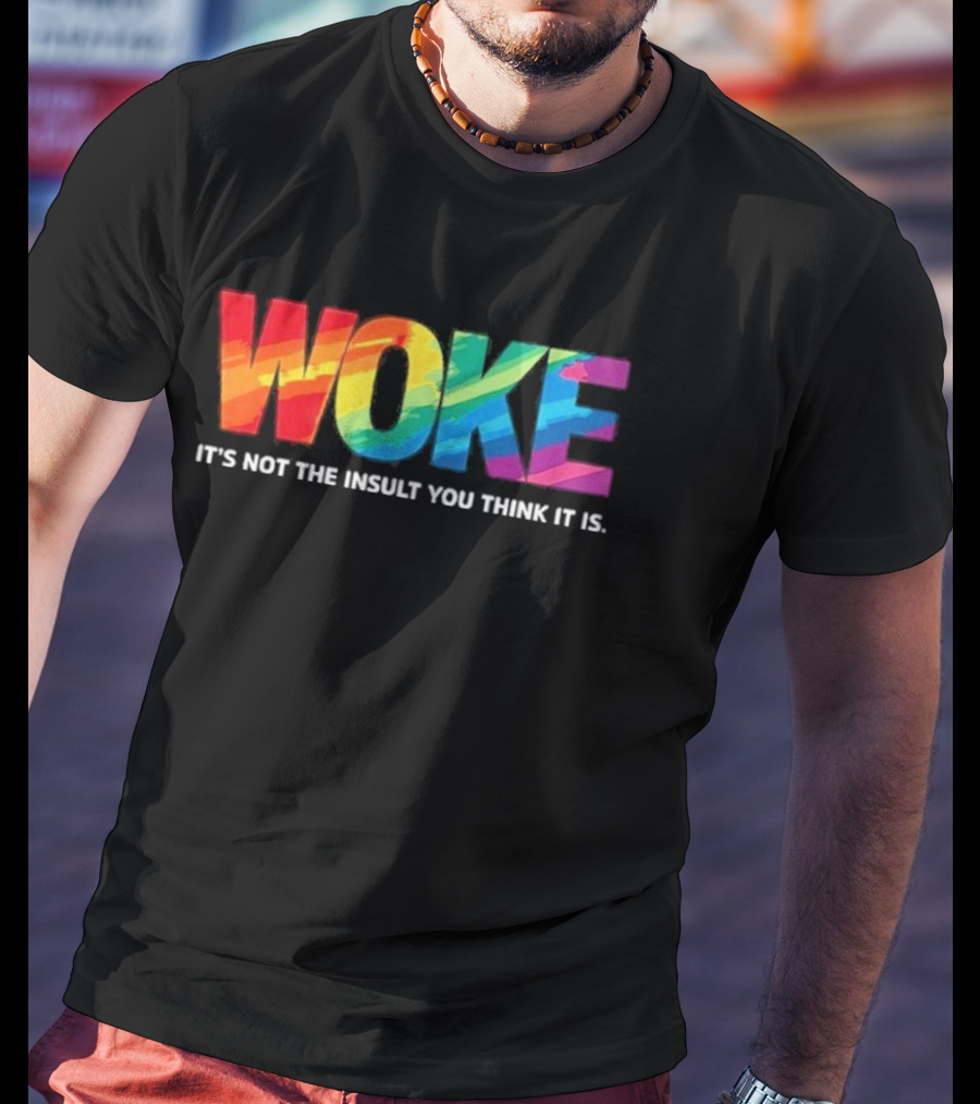 Woke Rainbow It's Not The Insult You Think It Is T-Shirt