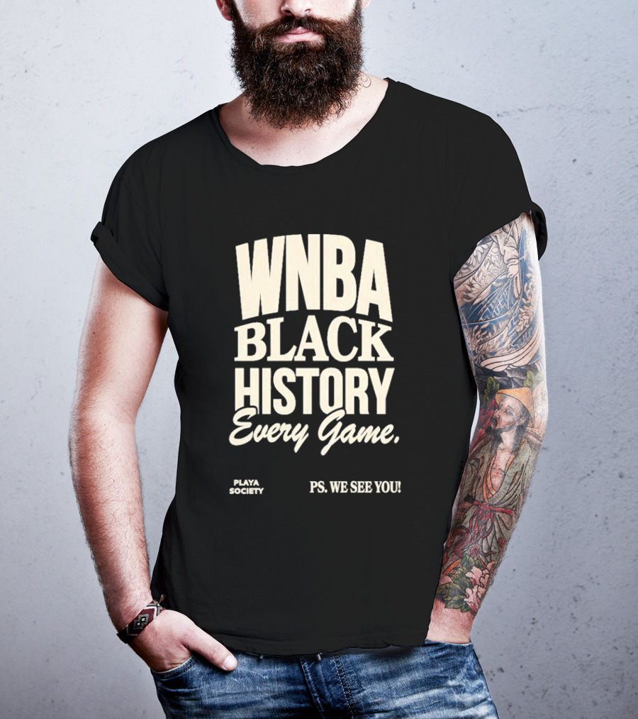 WNBA Black History Every Game PS We See You Playa Society T-Shirt