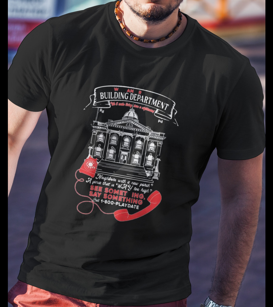 W A R Building Department See Something Say Something 1-800-PLAYDATE T-Shirt