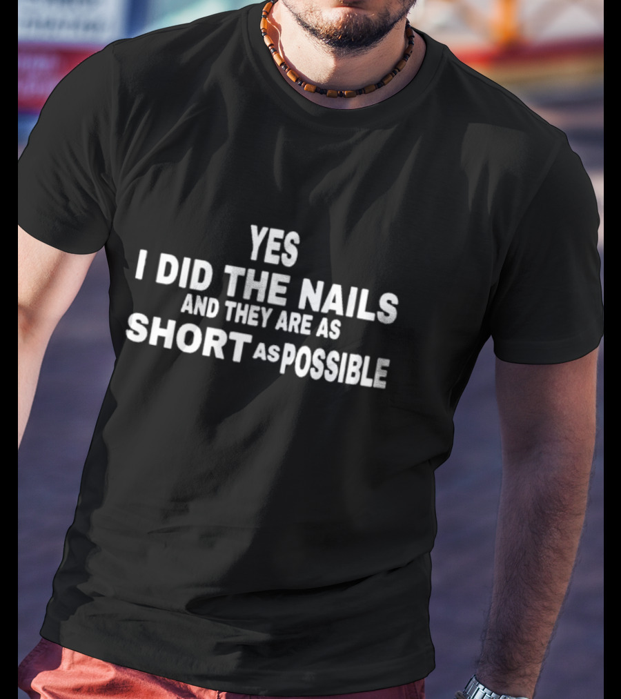 Yes I Did The Nails And They Are As Short As Possible T-Shirt