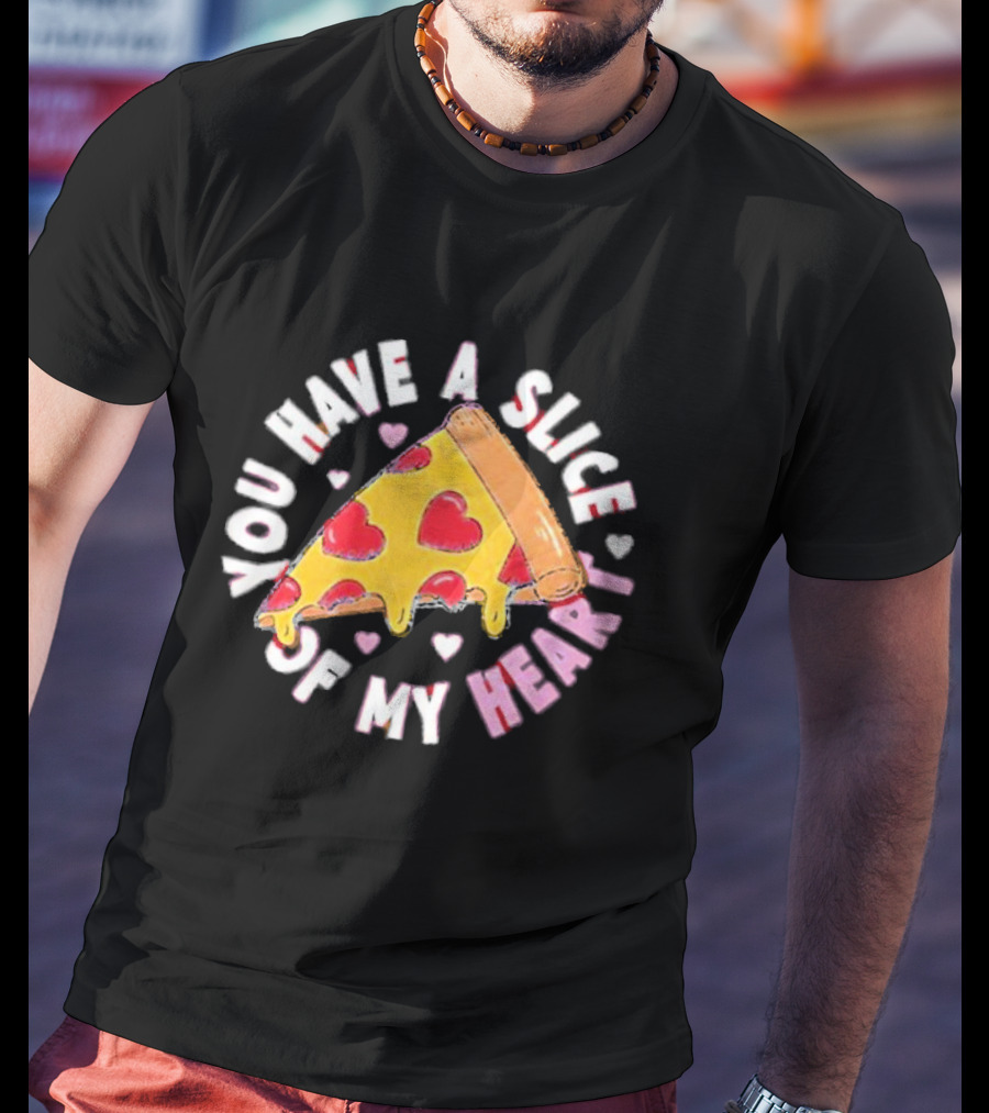 You Have A Slice Of My Heart Pizza Slice With Heart-Shaped Toppings T-Shirt