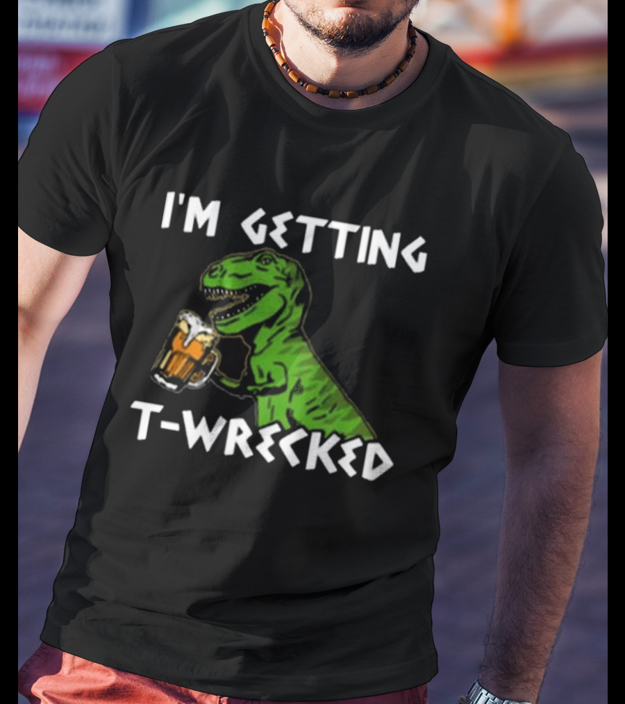 I'm Getting T-Wrecked Dinosaur Beer Fun T-Shirt