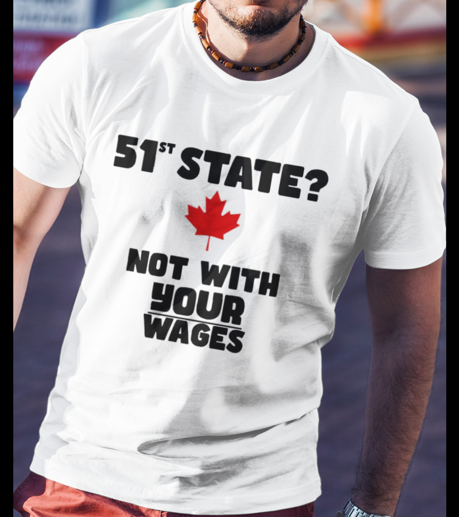 51st State Canada Not With Your Wages Red Maple Leaf T-Shirt