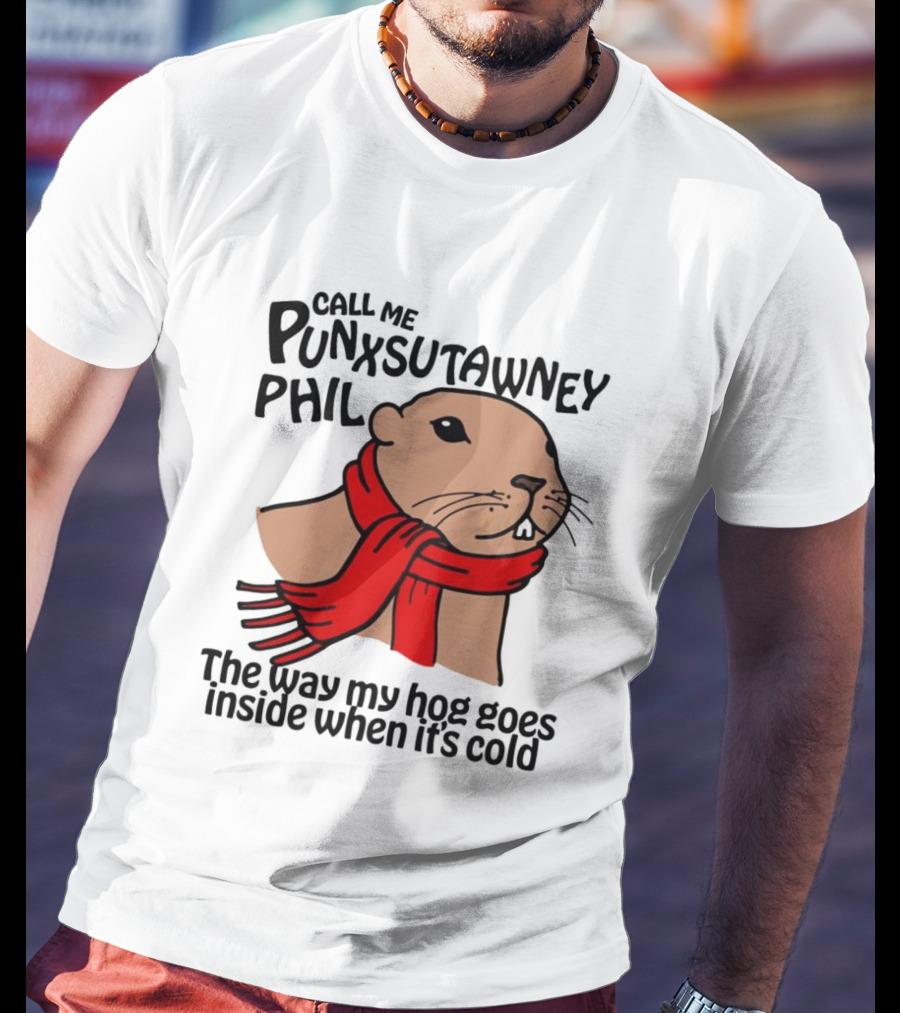 Call Me Punxsutawney Phil The Way My Hog Goes Inside When It's Cold Red Scarf Groundhog T-Shirt