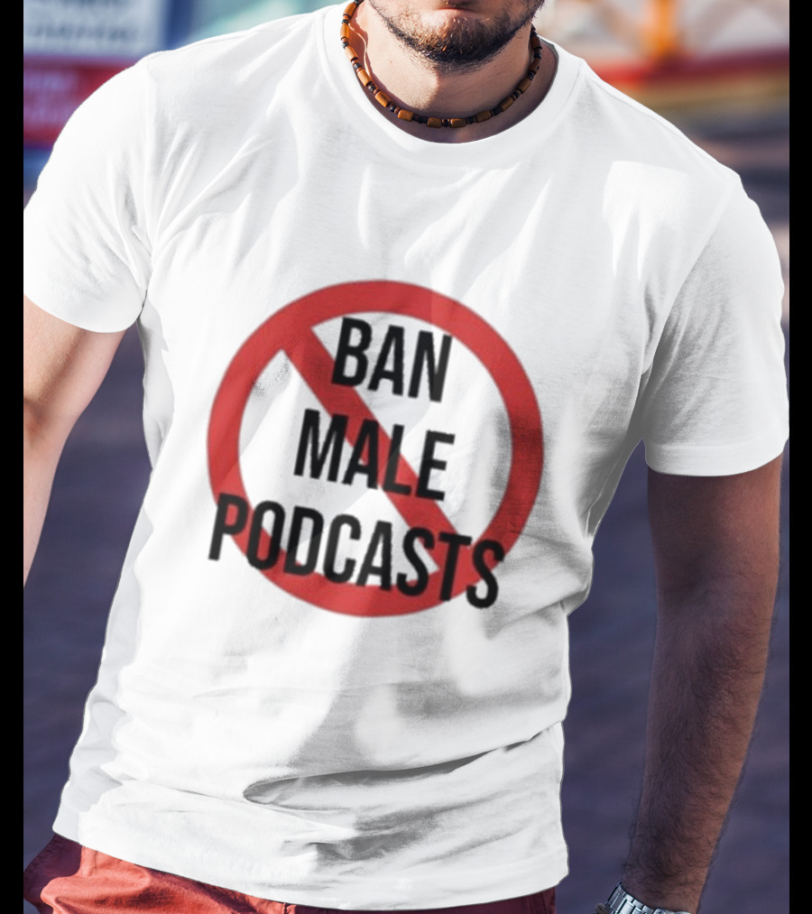 Ban Male Podcasts T-Shirt