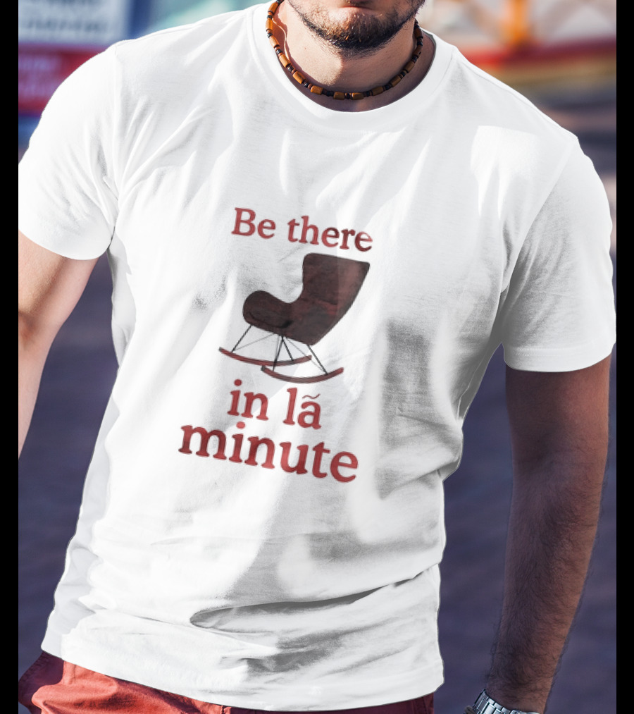 Be There In La Minute Armchair Rocker T-Shirt