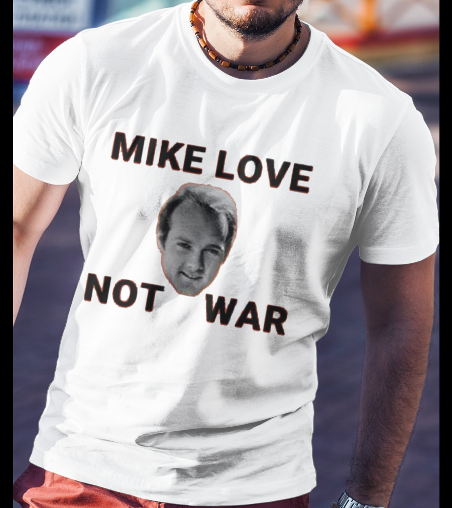 Mike Love Not War Beach Boys Image And Text T-Shirt