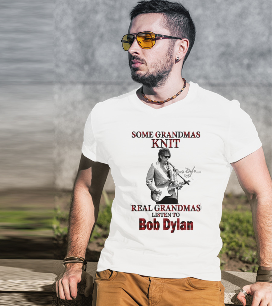 Some Grandmas Knit Real Grandmas Listen To Bob Dylan T-Shirt