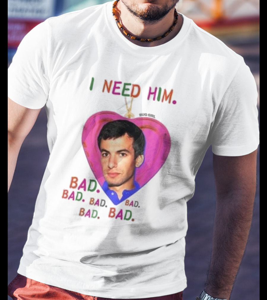 I Need Him Bad Heart Image Bug Girl Nathan For Me T-Shirt