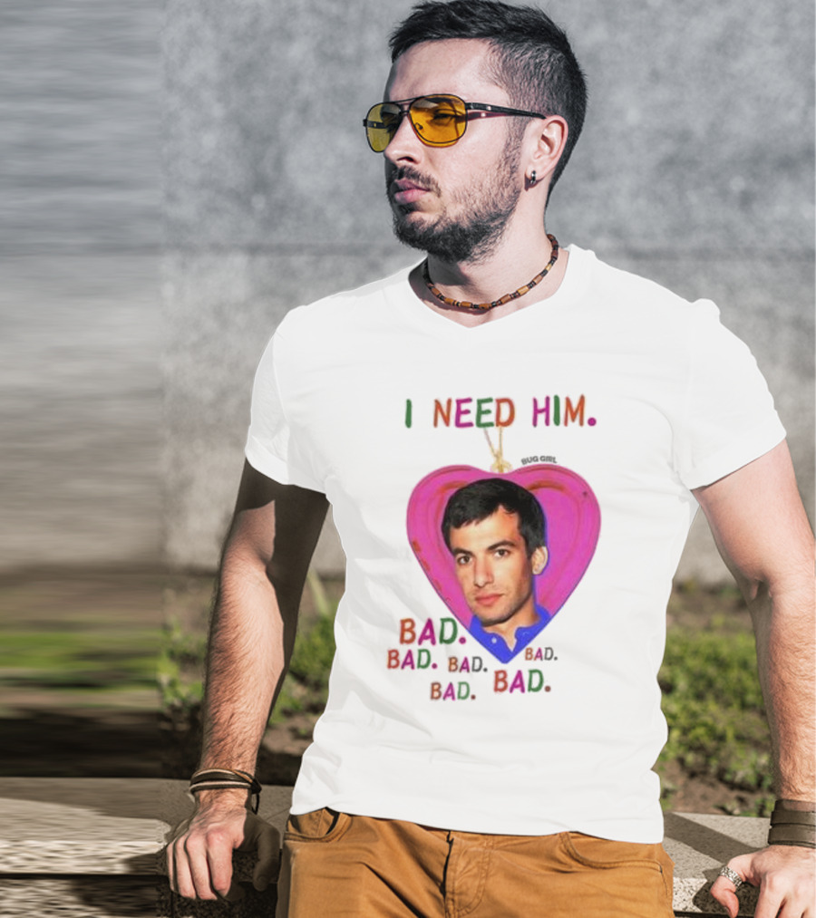 I Need Him Bad Heart Image Bug Girl Nathan For Me T-Shirt