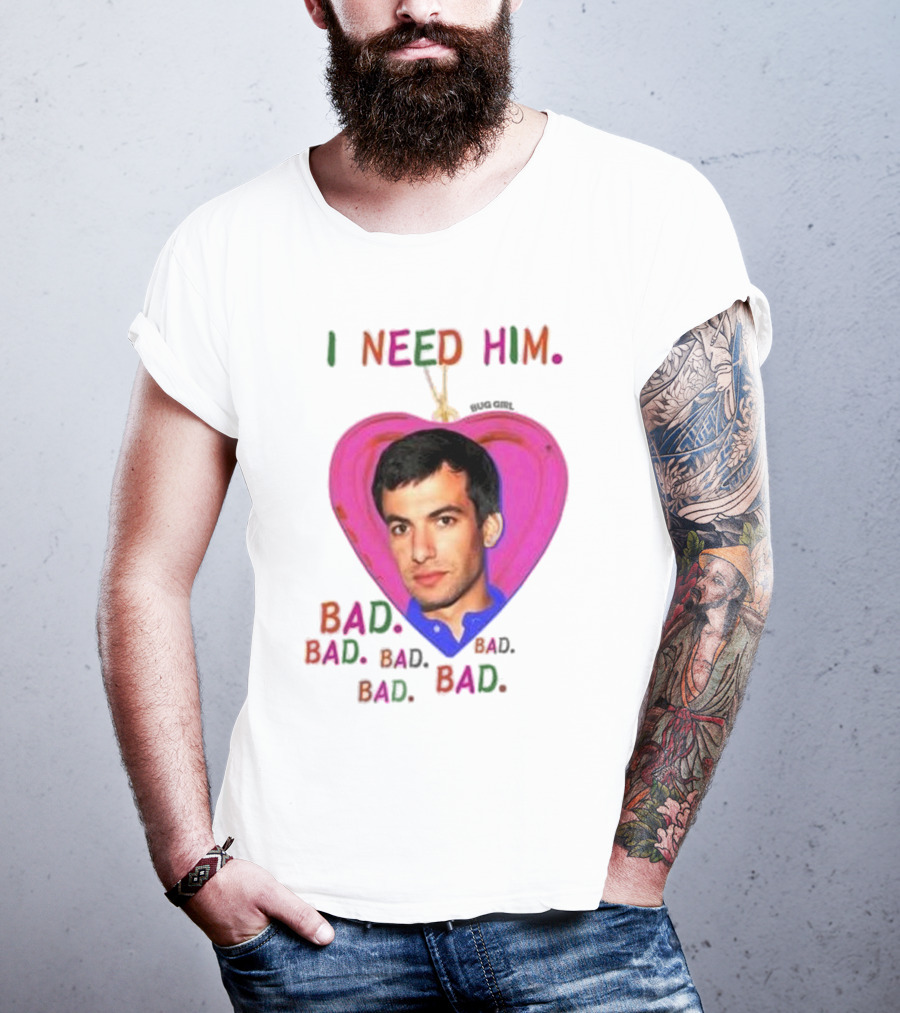I Need Him Bad Heart Image Bug Girl Nathan For Me T-Shirt