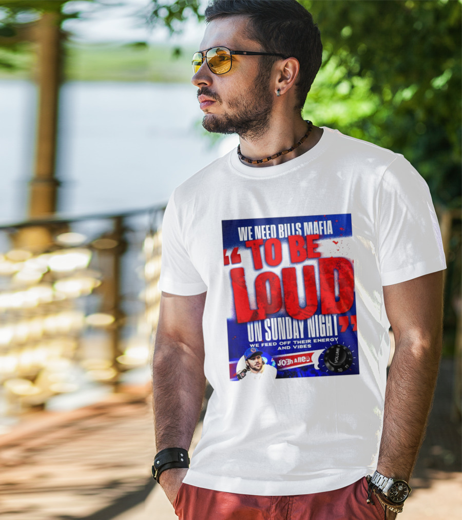 We Need Bills Mafia To Be Loud On Sunday Night We Feed Off Their Energy And Vibes Josh Allen Volume T-Shirt