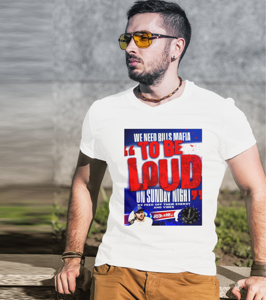 We Need Bills Mafia To Be Loud On Sunday Night We Feed Off Their Energy And Vibes Josh Allen Volume T-Shirt