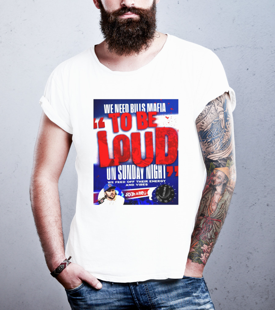 We Need Bills Mafia To Be Loud On Sunday Night We Feed Off Their Energy And Vibes Josh Allen Volume T-Shirt