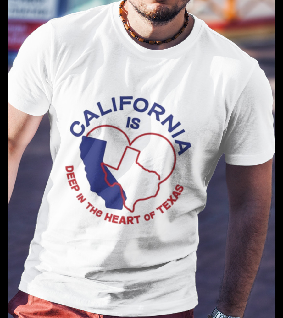 CALIFORNIA IS DEEP IN THE HEART OF TEXAS T-Shirt