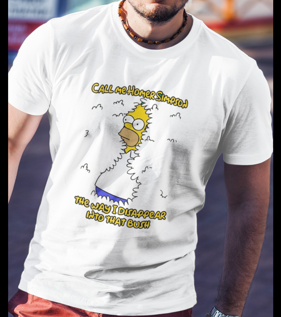 Call Me Homer Simpson The Way I Disappear Into That Bush T-Shirt