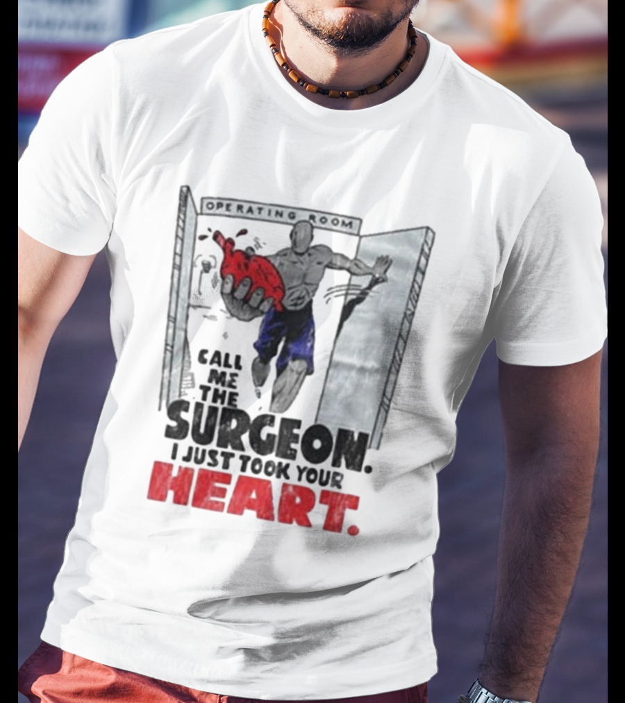 Operating Room Call Me The Surgeon I Just Took Your Heart T-Shirt