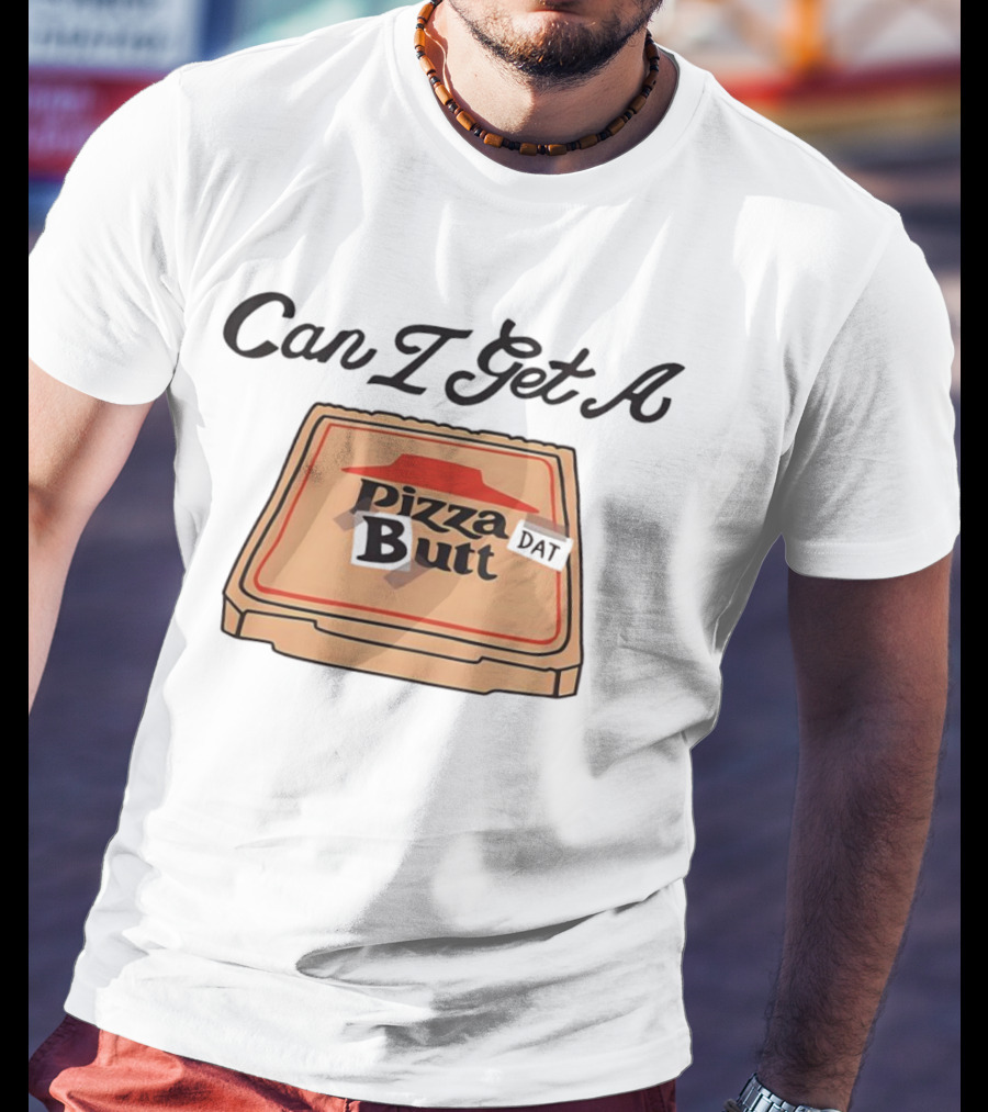 Can I Get A Pizza Butt Box Design Funny Playful Text T-Shirt
