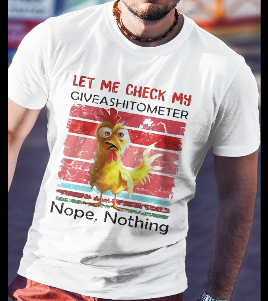 Let Me Check My Giveashitometer Chicken Nope Nothing T-Shirt