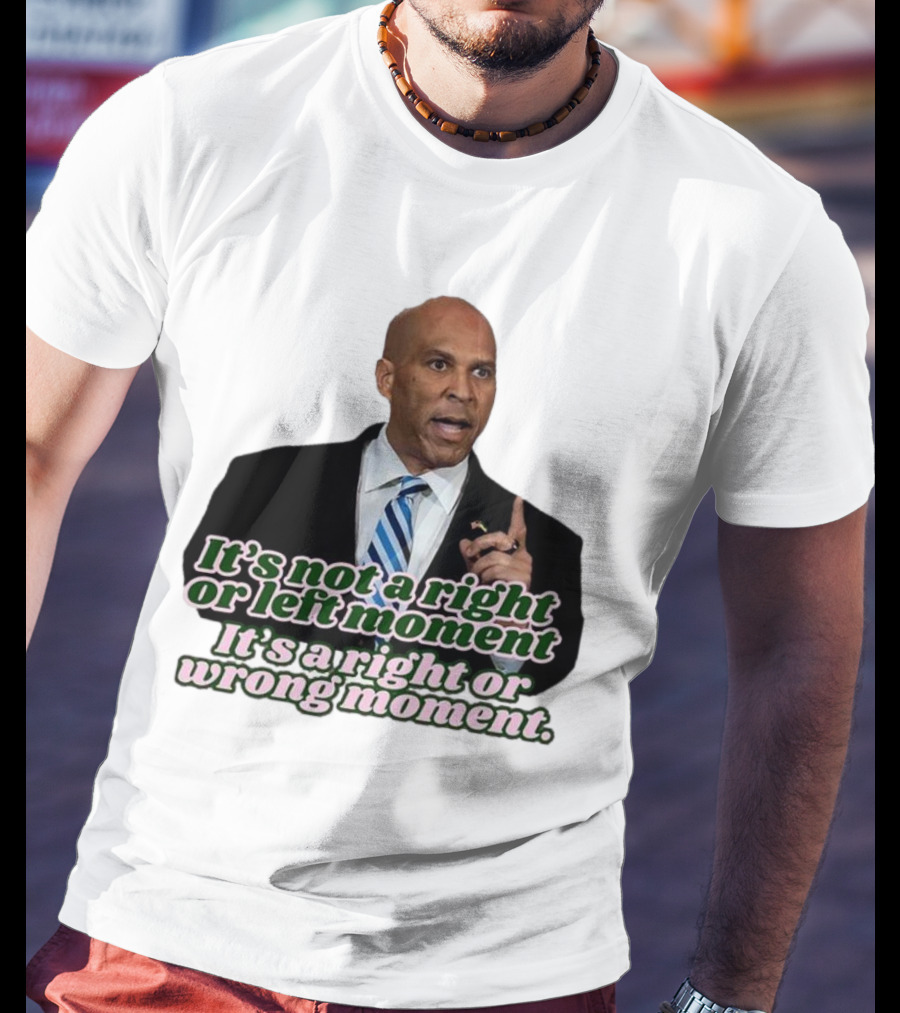 It's Not A Right Or Left Moment It's A Right Or Wrong Moment Speech By Cory Booker T-Shirt