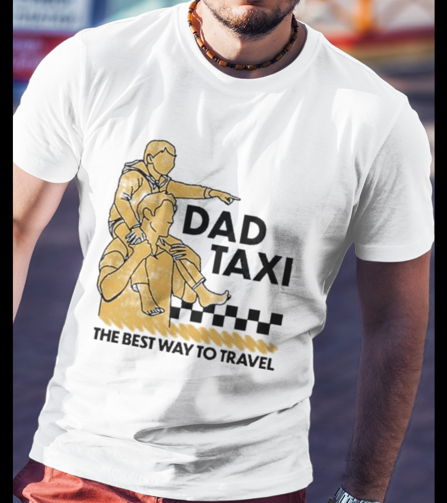Dad Taxi The Best Way To Travel With Child On Shoulders T-Shirt