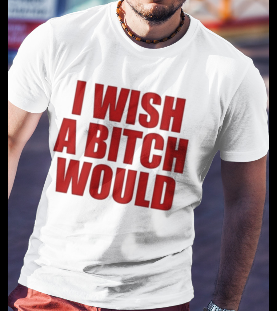 Deluludesigns I Wish A Bitch Would Red Bold Statement T-Shirt