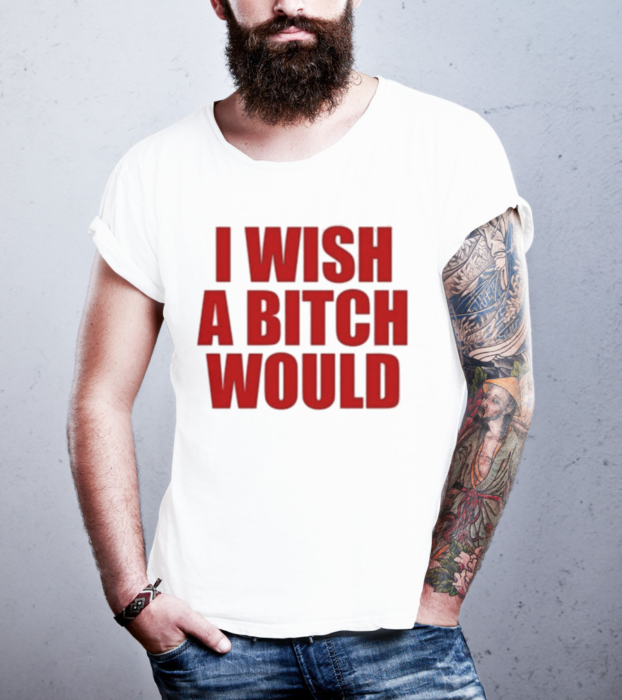 Deluludesigns I Wish A Bitch Would Red Bold Statement T-Shirt