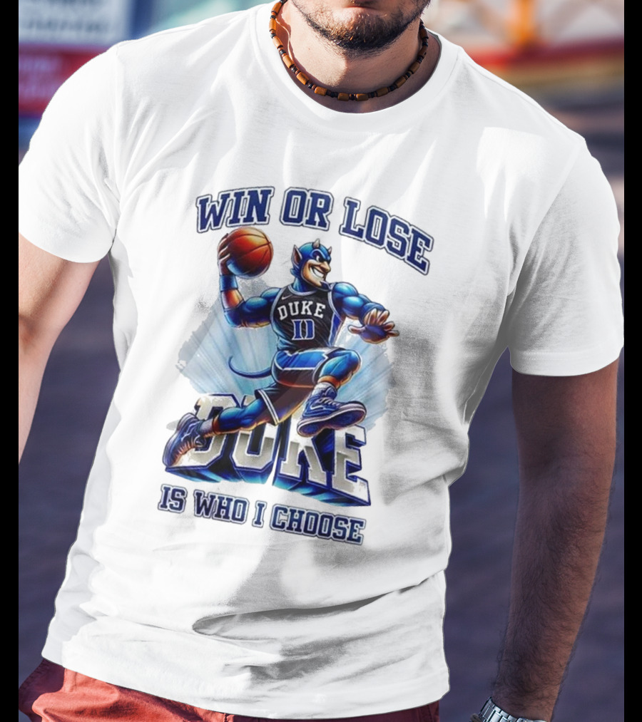 Duke Blue Devils Win Or Lose Is Who I Choose Basketball T-Shirt