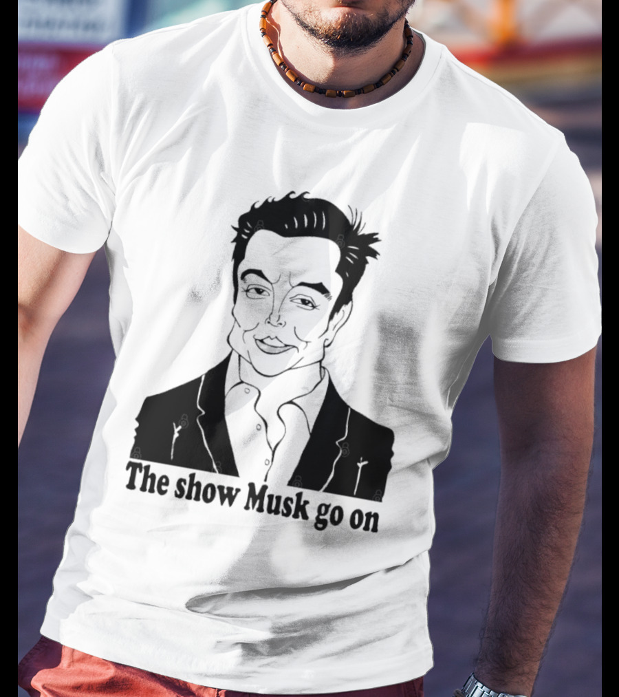 Elon Musk Meme The Show Musk Go On Iconic Phrase T-Shirt