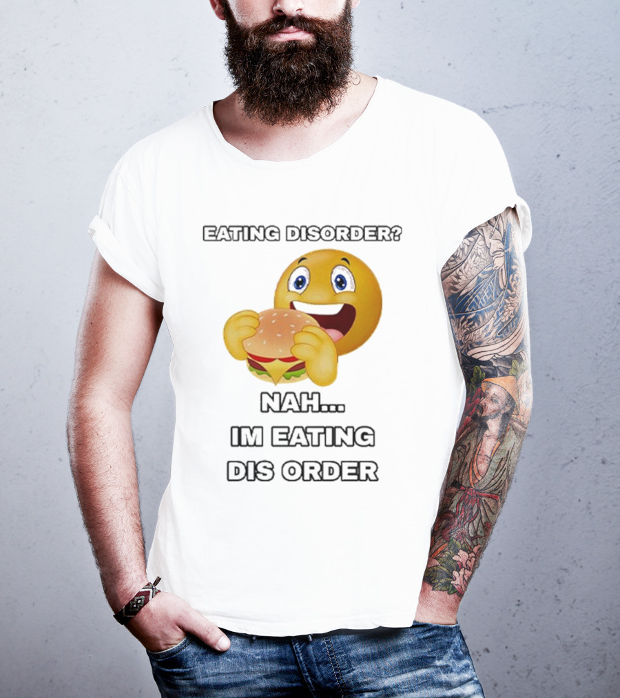 Eating Disorder Nah I’m Eating Dis Order Happy Face Burger Emoji T-Shirt