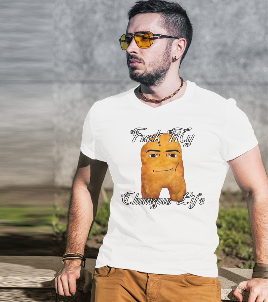 Fuck My Chungus Life Nettspend Nugget T-Shirt