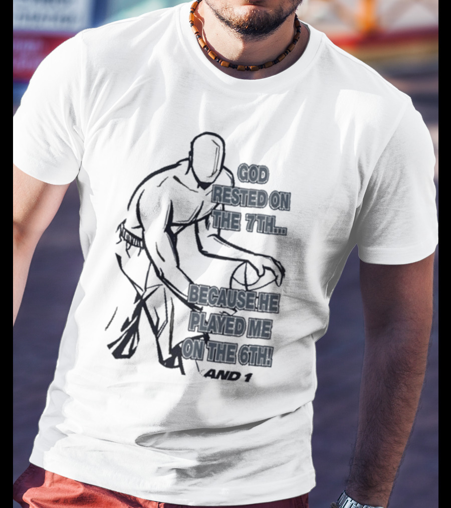 God Rested On The 7Th Because He Played Me On The 6Th And 1 Basketball Motif T-Shirt