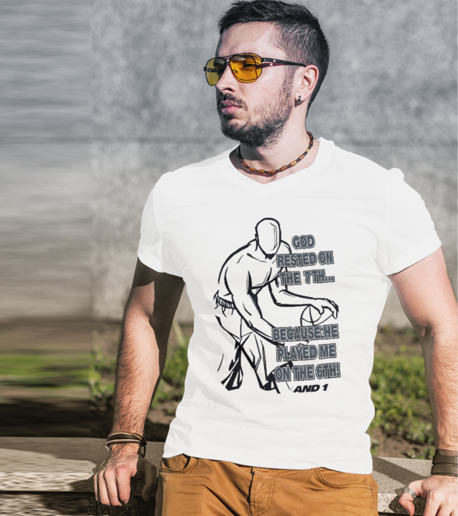 God Rested On The 7Th Because He Played Me On The 6Th And 1 Basketball Motif T-Shirt