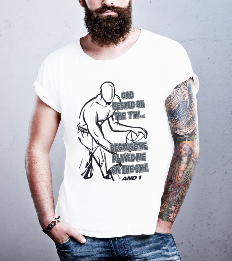 God Rested On The 7Th Because He Played Me On The 6Th And 1 Basketball Motif T-Shirt