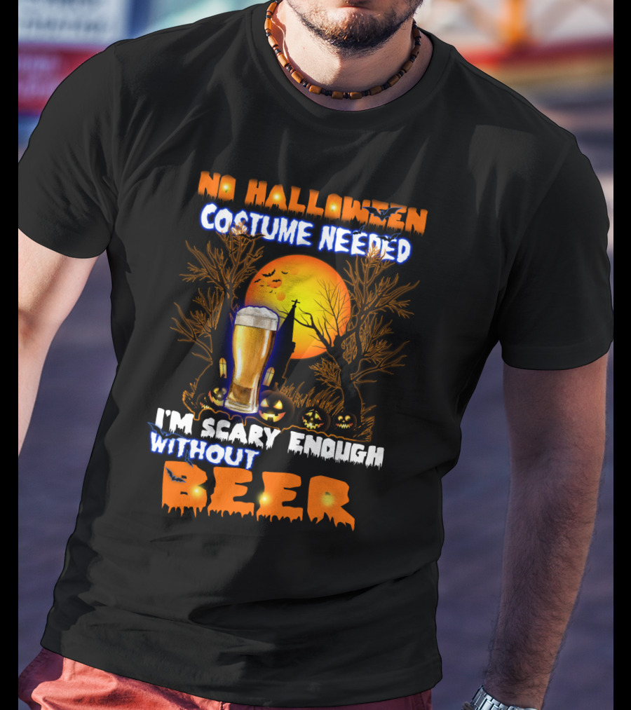 No Halloween Costume Needed I'm Scary Enough Without Beer Jack-O'-Lanterns And Full Moon T-Shirt