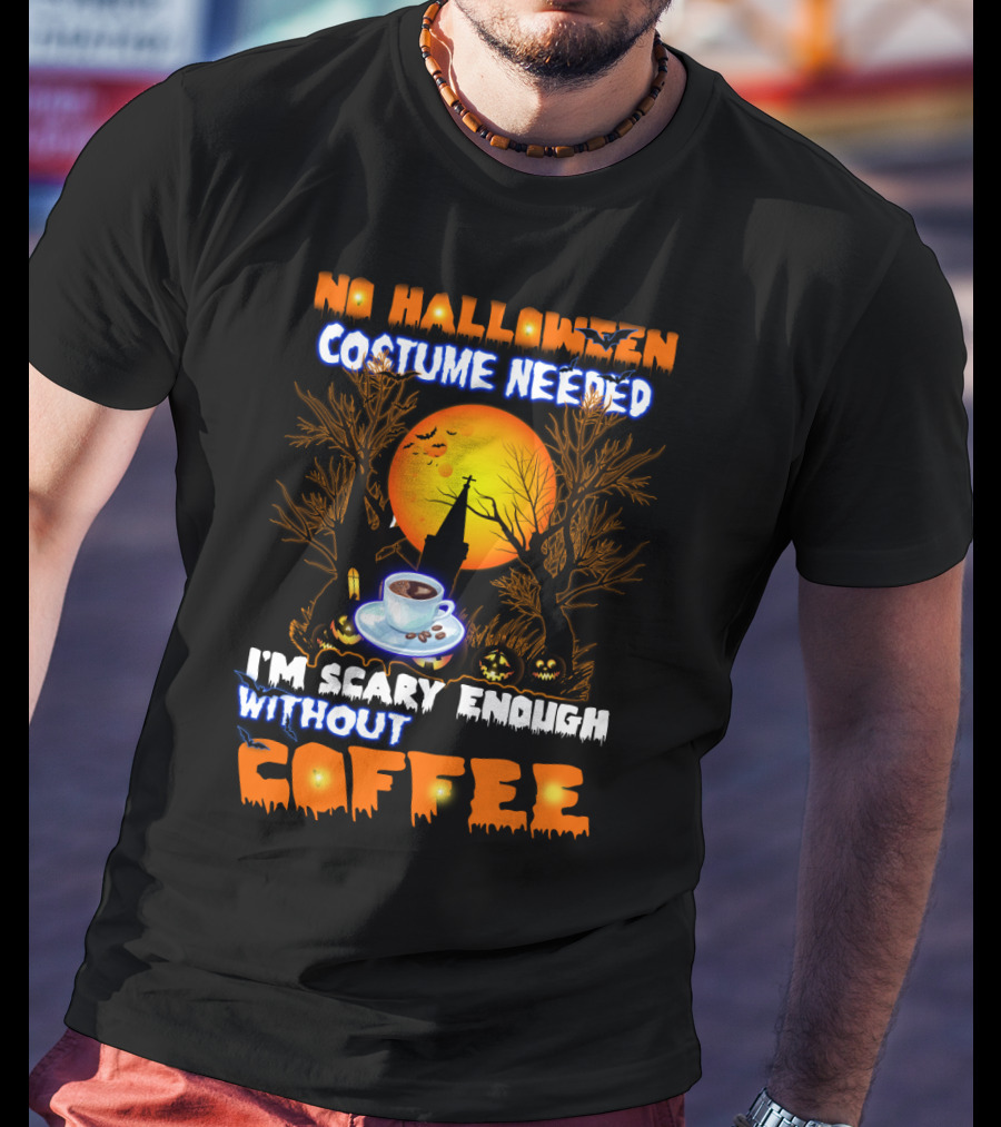 No Halloween Costume Needed I'm Scary Enough Without Coffee Iconic Spooky Coffee Cup And Haunted Scene T-Shirt