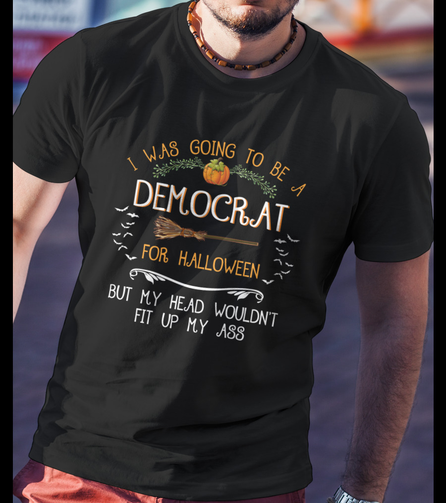 I Was Going To Be A Democrat For Halloween But My Head Wouldn't Fit Up My Ass Pumpkin Broomstick Bats T-Shirt