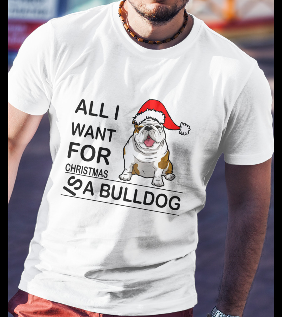 All I Want For Christmas Is A Bulldog With Santa Hat Iconic Festive Dog Lover's Phrase T-Shirt