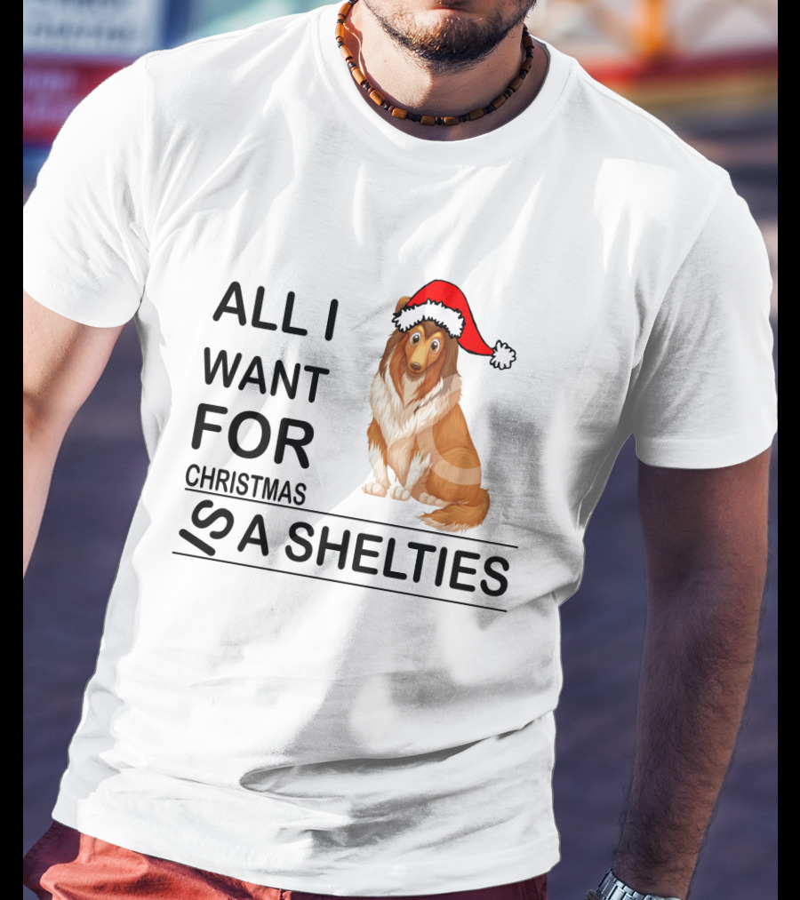 All I Want For Christmas Is A Shelties Dog Wearing Santa Hat T-Shirt