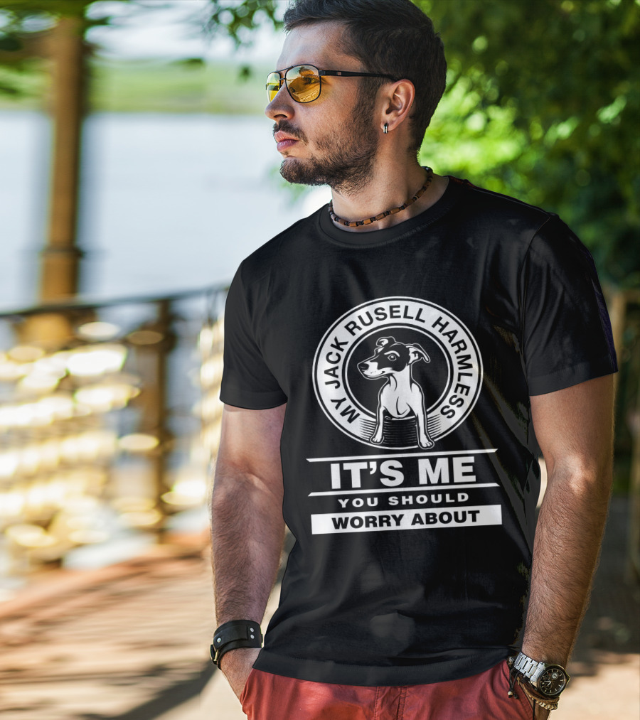 My Jack Russell Harmless It's Me You Should Worry About T-Shirt