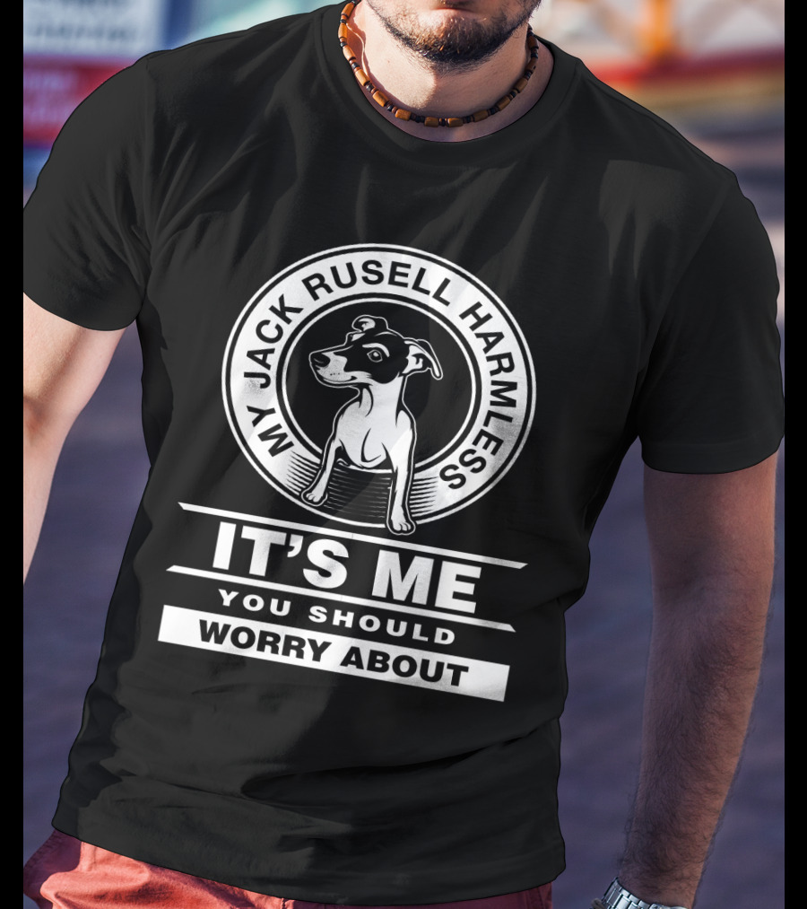 My Jack Russell Harmless It's Me You Should Worry About T-Shirt