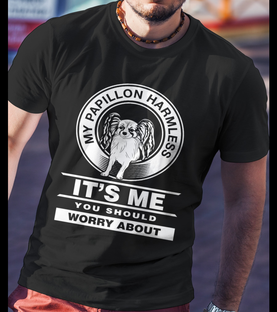 My Papillon Harmless It's Me You Should Worry About T-Shirt