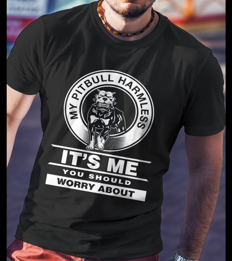 My Pitbull Harmless It's Me You Should Worry About T-Shirt